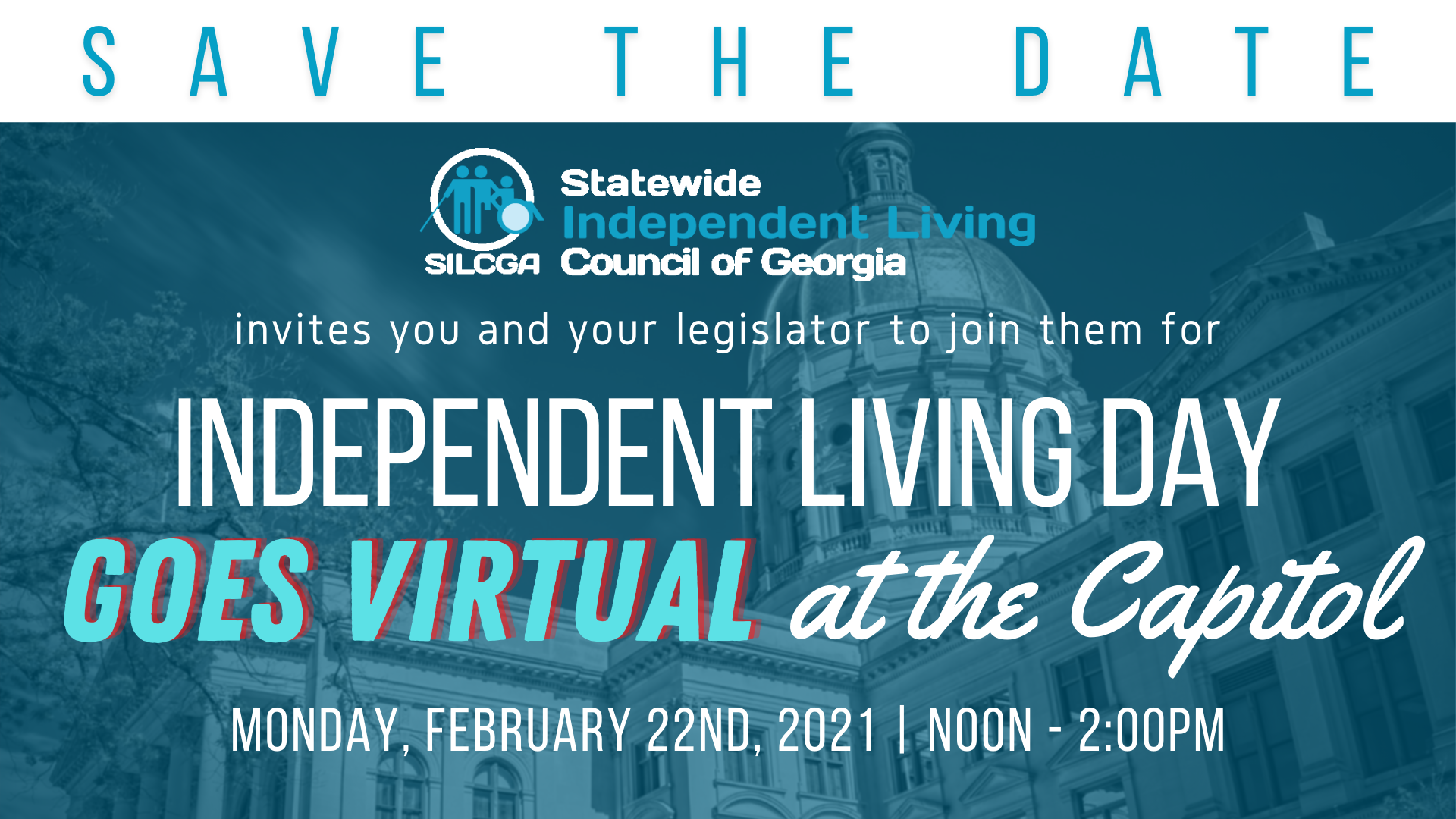 Save the Date: SILCGA logo invites you and your legislator to join them for Independent Living Day Goes Virtual at the Capitol Monday, February 22nd, 2021 | Noon - 2PM
